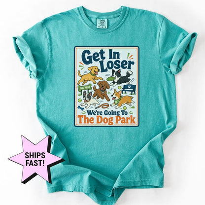 Dog Mom Shirt Get In Loser We're Going To The Dog Park Comfort Colors® Funny Dog Lover Tee Custom Dog Gift Dog Owner Pet Mom