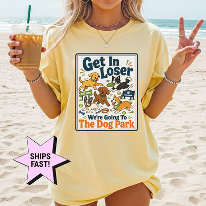 Dog Mom Shirt Get In Loser We're Going To The Dog Park Comfort Colors® Funny Dog Lover Tee Custom Dog Gift Dog Owner Pet Mom