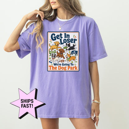 Dog Mom Shirt Get In Loser We're Going To The Dog Park Comfort Colors® Funny Dog Lover Tee Custom Dog Gift Dog Owner Pet Mom