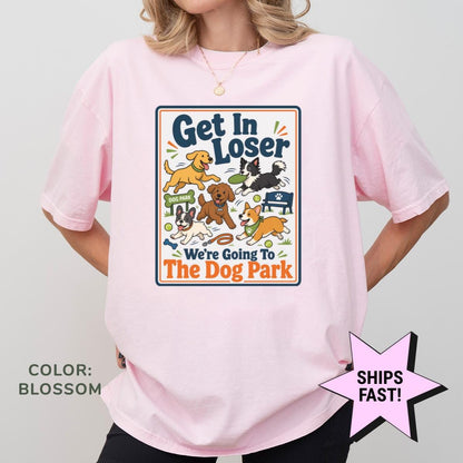 Dog Mom Shirt Get In Loser We're Going To The Dog Park Comfort Colors® Funny Dog Lover Tee Custom Dog Gift Dog Owner Pet Mom