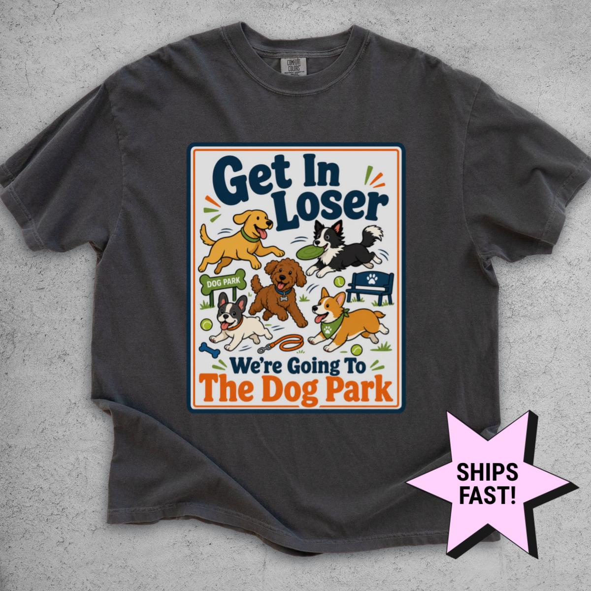 Dog Mom Shirt Get In Loser We're Going To The Dog Park Comfort Colors® Funny Dog Lover Tee Custom Dog Gift Dog Owner Pet Mom