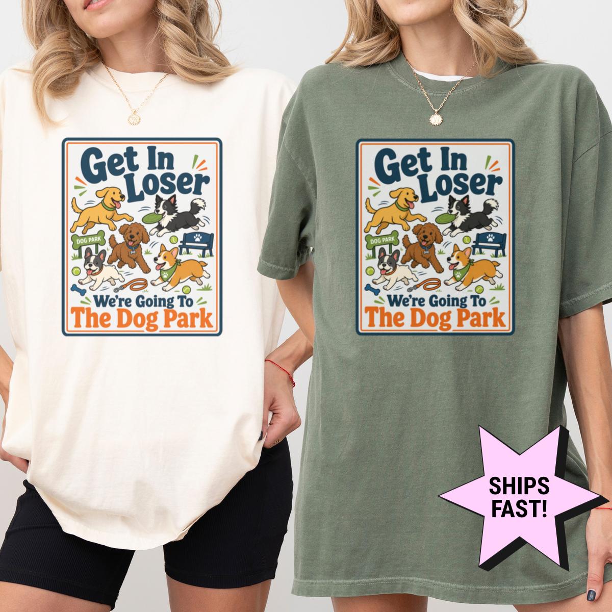 Dog Mom Shirt Get In Loser We're Going To The Dog Park Comfort Colors® Funny Dog Lover Tee Custom Dog Gift Dog Owner Pet Mom