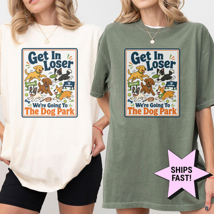 Dog Mom Shirt Get In Loser We're Going To The Dog Park Comfort Colors® Funny Dog Lover Tee Custom Dog Gift Dog Owner Pet Mom